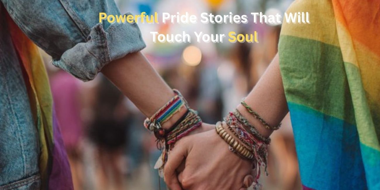 Powerful Pride Stories That Will Touch Your Soul