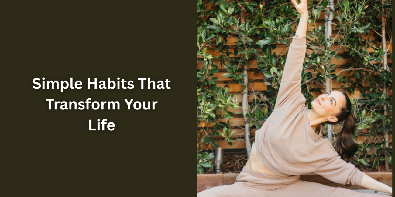 Simple Habits That Transform Your Life